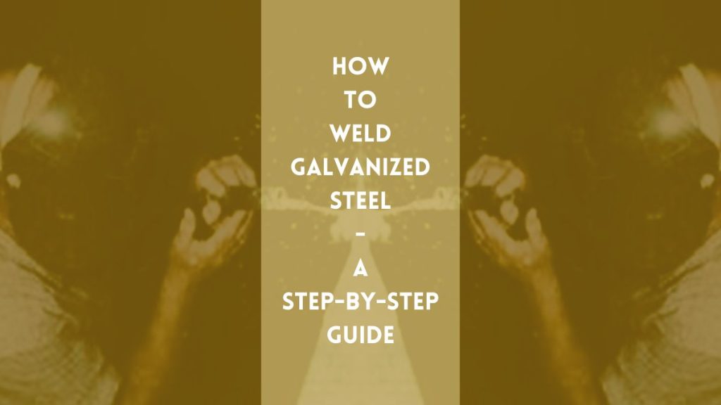 How to Weld Galvanized Steel Guide