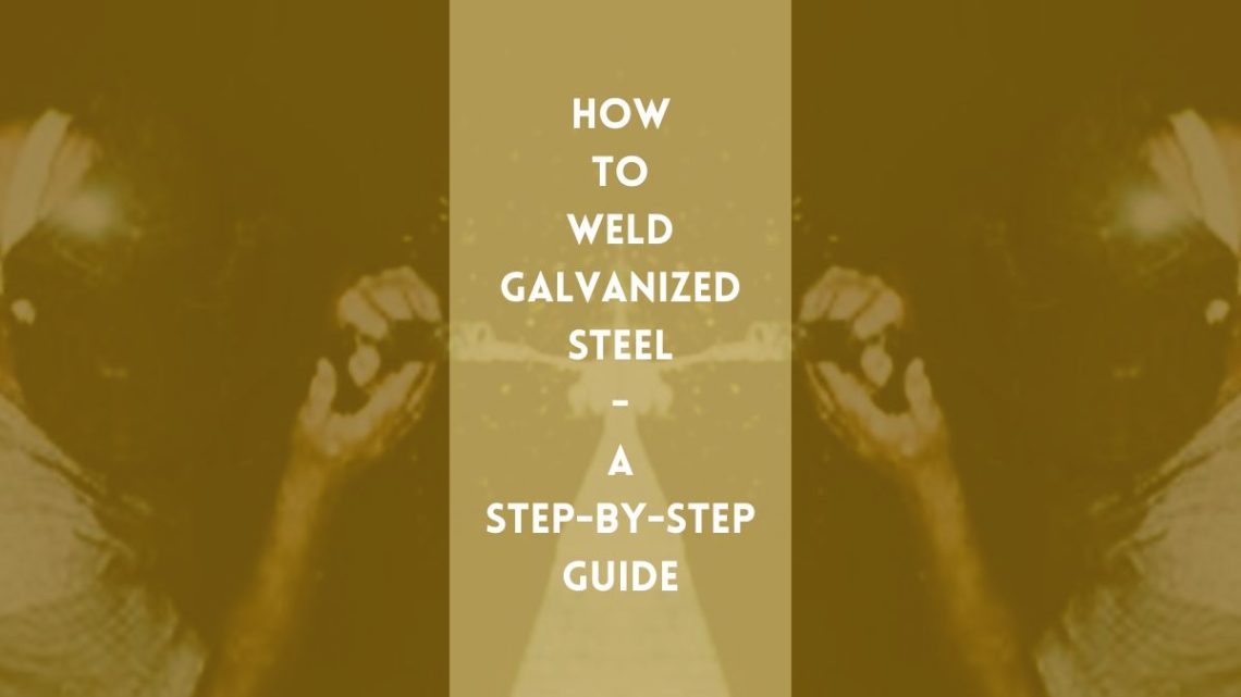 How to Weld Galvanized Steel Guide