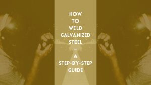 How to Weld Galvanized Steel Guide