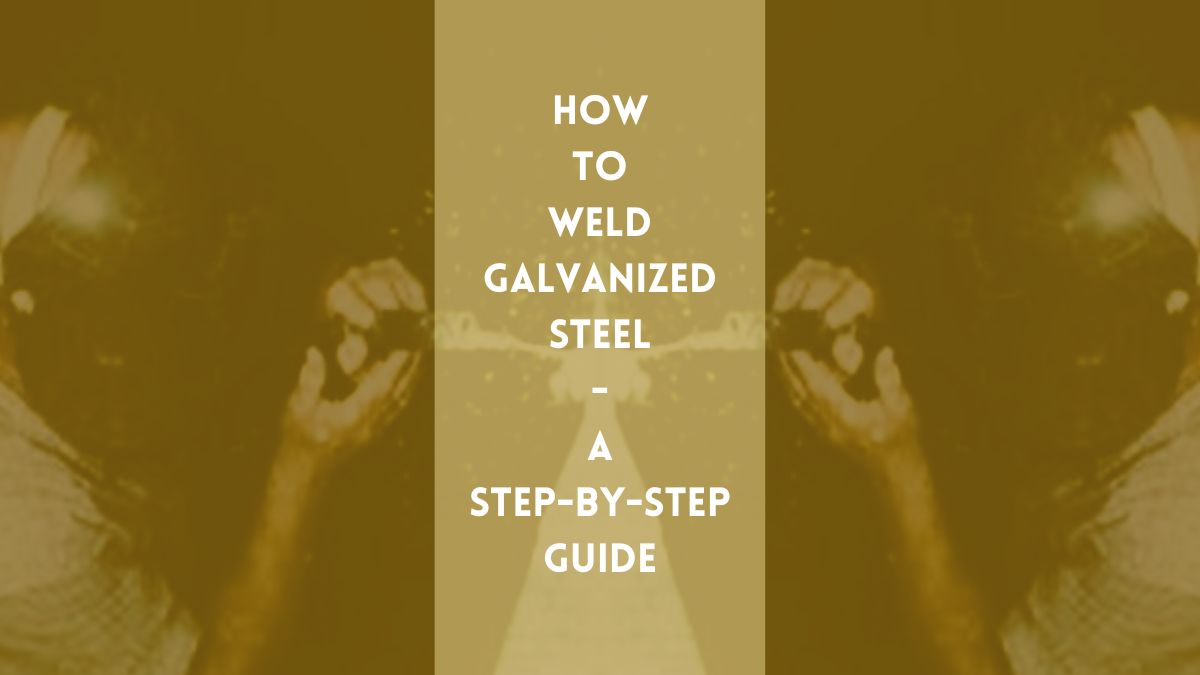 How to Weld Galvanized Steel Guide