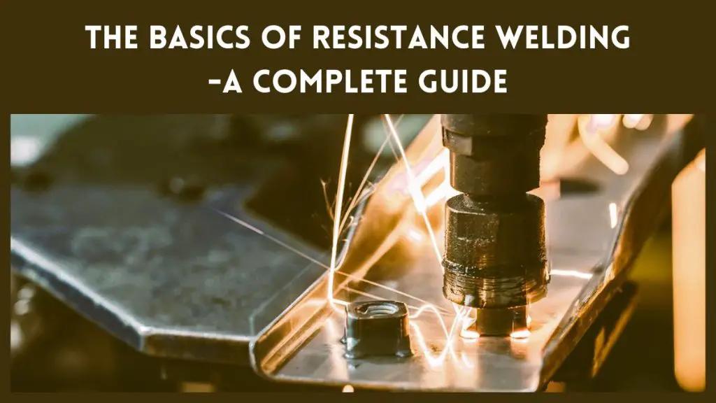 The Basics of Resistance Welding - A Complete Guide