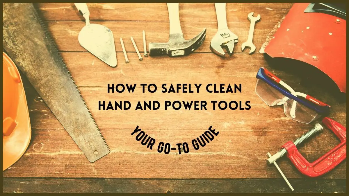 How to Clean Hand and Power Tools Safely Your GoTo Guide Tools Topics