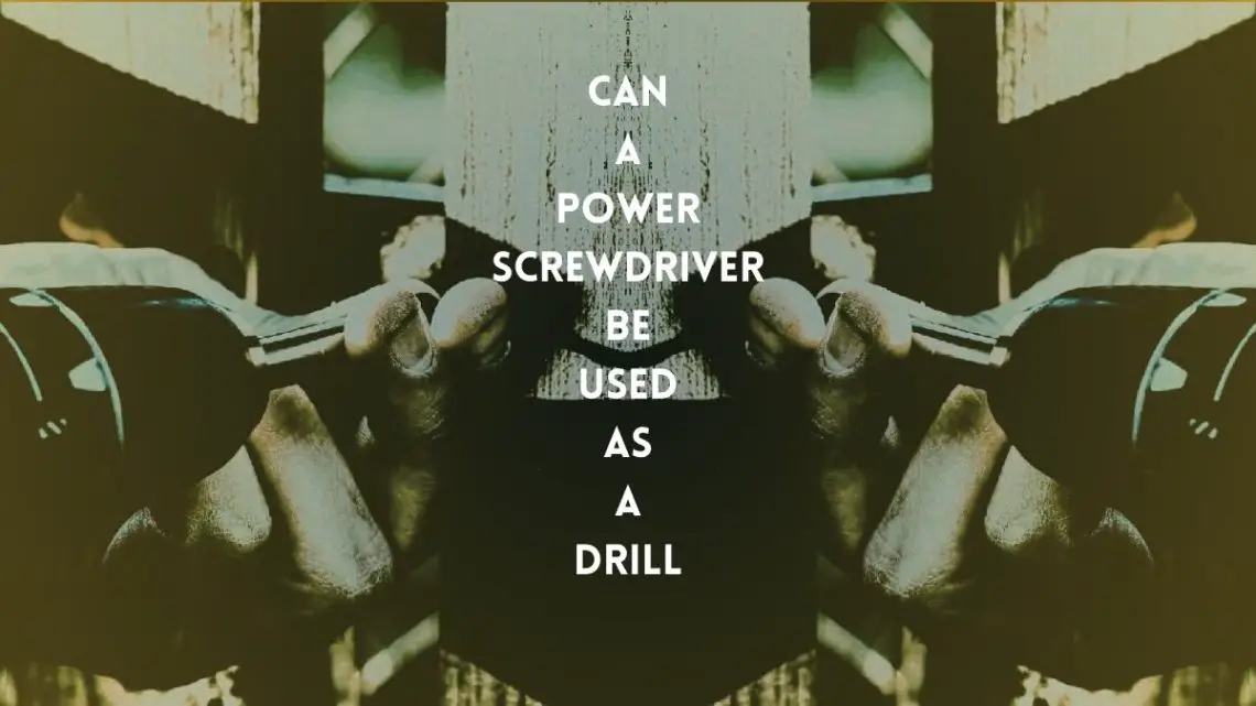 power screwdriver used as a drill