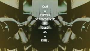 power screwdriver used as a drill