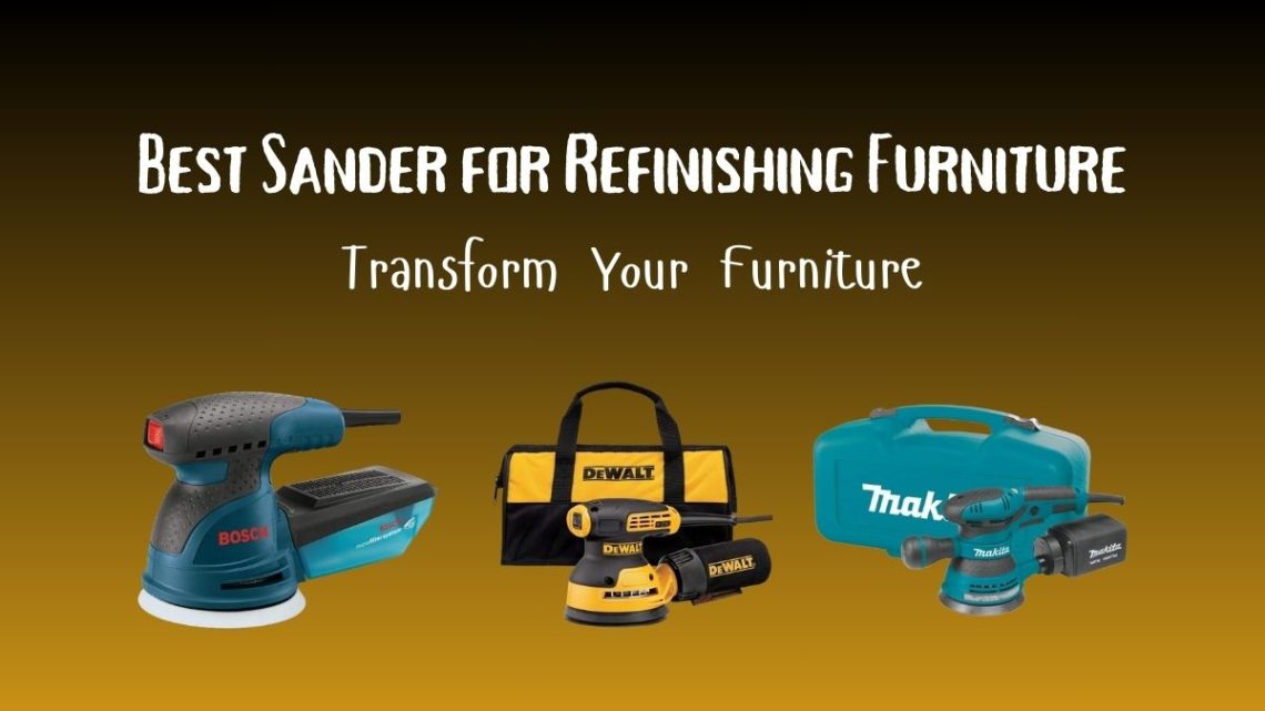 Best Sander for Refinishing Furniture Transform Your Furniture Tools