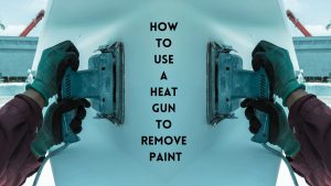 Heat Gun to Remove Paint