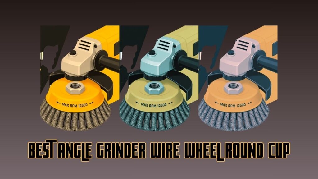 Best Angle Grinder Wire Wheel Round Cup