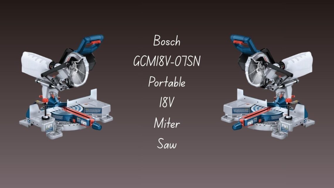 Bosch GCM18V-07SN Portable 18V Miter Saw Built for Precision Cuts Reliable